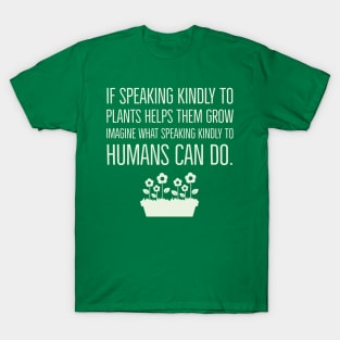 If speaking kindly to plants help them grow T-Shirt